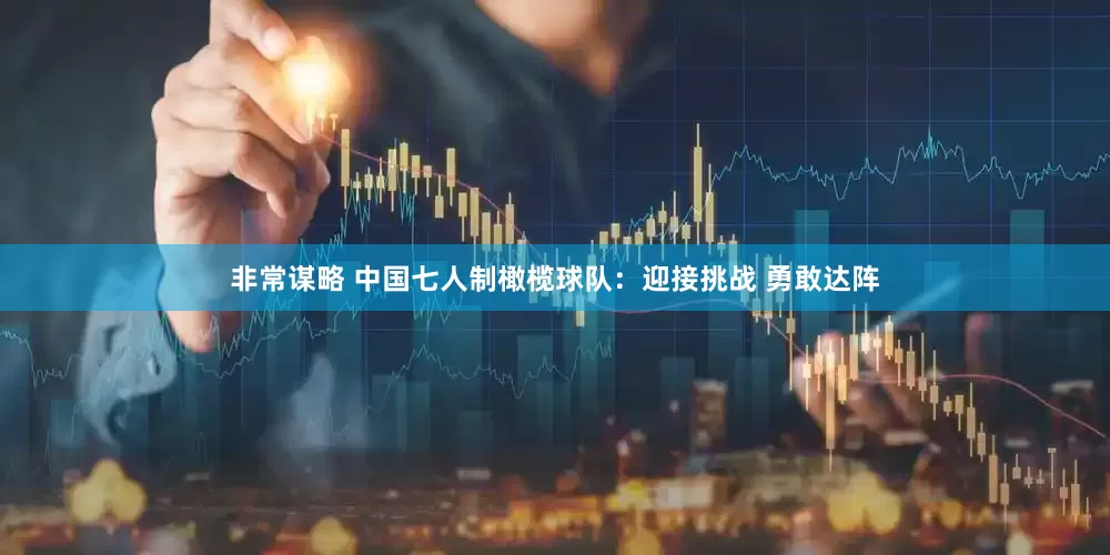 非常谋略 中国七人制橄榄球队：迎接挑战 勇敢达阵